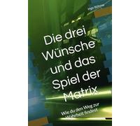 Die drei Wünsche und das Spiel der Matrix: Wie du den Weg zur Wahrheit findest