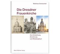 Die Dresdner Frauenkirche: Ihre Entstehung, Zerstörung und Wiedergeburt