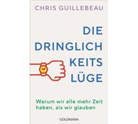 Die Dringlichkeitslüge Warum wir alle mehr Zeit haben, als wir glauben - Chris Guillebeau - Goldmann Verlag - ebook (ePub) - Livre