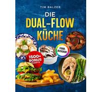 Die Dual-Flow Küche: Die besten Rezepte optimal für den Philips Steam Airfryer Series 5000 Dual Basket: Knusprig frittieren und schonend dampfgaren | Inkl. Bonus