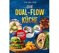 Die Dual-Flow Küche: Die besten Rezepte optimal für den Philips Steam Airfryer Series 5000 Dual Basket: Knusprig frittieren und schonend dampfgaren | Inkl. Bonus