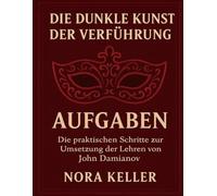 Die dunkle Kunst der Verführung Aufgaben: Die praktischen Schritte zur Umsetzung der Lehren von John Damianov