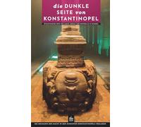 Die dunkle Seite von Konstantinopel: Byzantinische Orte von Macht, Gewalt und Kontrolle in Istanbul