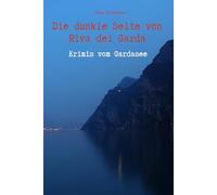 Die dunkle Seite von Riva del Garda - Krimis vom Gardasee