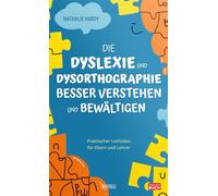 Die Dyslexie und Dysorthographie besser verstehen und bewältigen: Praktischer Leitfaden für Eltern und Lehrer