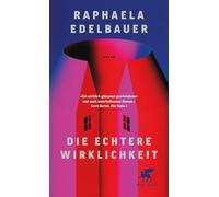 Die echtere Wirklichkeit: Roman | 'Raphaela Edelbauer hat einen absurd-witzigen Roman geschrieben.' ttt, ARD