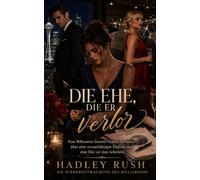 Die Ehe, die er verlor: Eine Billionaire-Second-Chance-Romance über eine vernachlässigte Ehefrau und eine Ehe vor dem Scheitern