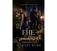 Die Ehe, die er vernachlässigte: Eine Billionaire-Second-Chance-Romance über eine vernachlässigte Ehefrau und eine Ehe vor dem Scheitern