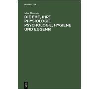 Die Ehe, Ihre Physiologie, Psychologie, Hygiene Und Eugenik
