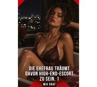 Die Ehefrau träumt davon High-End-Escort zu sein. 1: Erotische Geschichten mit explizitem Sex für Erwachsene
