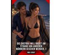 Die Ehefrau will nackt am Strand von anderen Männern gesehen werden. 1: Erotische Geschichten mit explizitem Sex für Erwachsene