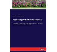 Die Ehrwürdige Mutter Maria Carolina Friess