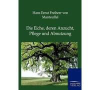 Die Eiche, Deren Anzucht, Pflege Und Abnutzung