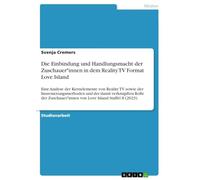 Die Einbindung und Handlungsmacht der Zuschauer*innen in dem Reality TV Format Love Island: Eine Analyse der Kernelemente von Reality TV sowie der ... von Love Island Staffel 8 (2023)