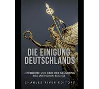 Die Einigung Deutschlands: Geschichte und Erbe der Gründung des Deutschen Reiches