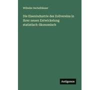 Die Eisenindustrie des Zollvereins in ihrer neuen Entwickelung statistisch-ökonomisch