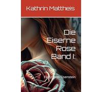 Die Eiserne Rose Band I:: Evelyn von Eisenstein