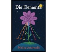 Die Elemente: Eine magische Geschichte geschrieben von Melina Andreadis aus der 2. und 3. Klasse