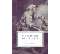 Die Elixiere des Teufels: Nachgelassene Papiere des Bruders Medardus, eines Kapuziners