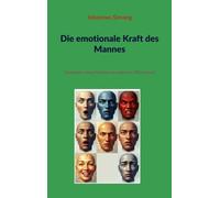 Die emotionale Kraft des Mannes: Gedanken eines Mannes aus dem ev. Männerrat
