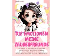 Die Emotionen meine Zauberfreunde die Sanfte Beherrschung der Emotionen 31 Zauberhafte Geschichten für Kleine Entdecker: Emotionen für Kinder erklären ... Geschichten zur Stärkung des Selbstvertrauens