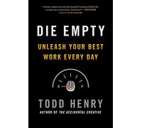 Die Empty: Unleash Your Best Work Every Day