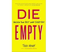 Die Empty: Unleash Your Best Work Every Day