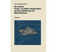 Die Endliche Fourier- Und Walsh-Transformation Mit Einer Einführung In Die Bildverarbeitung