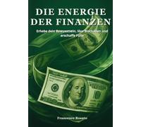 Die Energie der Finanzen: Erhebe dein Bewusstsein, löse Blockaden und erschaffe Fülle