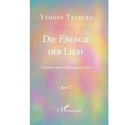 Die Energie der Liebe Chroniken einer Einladung zum Leben Band 1 - Band 1 - Yvonne Trubert - L'harmattan - broché - Essai