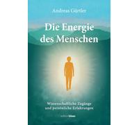 Die Energie des Menschen: Wissenschaftliche Zugänge und persönliche Erfahrungen