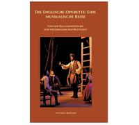 Die Englische Operette: Eine Musikalische Reise: Von der Balladenoper bis zur viktorianischen Blütezeit