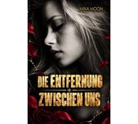Die Entfernung Zwischen Uns: Eine düstere Milliardärs-Office-Romance, Boss und Angestellte - Wo Macht zu Besessenheit wird: Eine Milliardärs-Romanze voller Macht und Begierde, Band 1