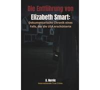 Die Entführung von Elizabeth Smart: Dokumentarische Chronik eines Falls, der die USA erschütterte