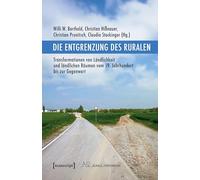 Die Entgrenzung des Ruralen: Transformationen von Ländlichkeit und ländlichen Räumen vom 19. Jahrhundert bis zur Gegenwart (Rurale Topografien)