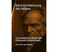 Die Entschleierung des Willens: Eine dialektische Analyse der Philosophie Schopenhauers