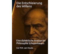 Die Entschleierung des Willens: Eine dialektische Analyse der Philosophie Schopenhauers