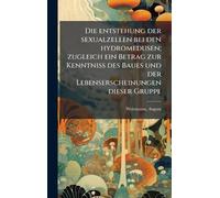 Die entstehung der sexualzellen bei den hydromedusen; zugleich ein Betrag zur Kenntniss des Baues und der Lebenserscheinungen dieser Gruppe