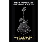 Die Entstehung Des Heavy Metal: Von Black Sabbath Bis Metallica (German Edition)