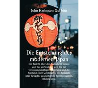 Die Entstehung Des Modernen Japan Ein Bericht Ber Den Fortschritt Japans Von Der Vorfeudalen Zeit Bis Zur Verfassungsmigen Regierung Und Die ... Das Komplexe Familiensystem, Bildung Usw.
