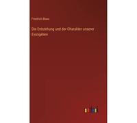 Die Entstehung Und Der Charakter Unserer Evangelien