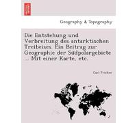 Die Entstehung Und Verbreitung Des Antarktischen Treibeises. Ein Beitrag Zur Geographie Der Sudpolargebiete ... Mit Einer Karte, Etc.