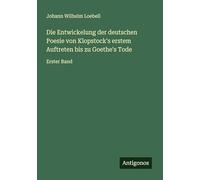 Die Entwickelung der deutschen Poesie von Klopstock's erstem Auftreten bis zu Goethe's Tode: Erster Band