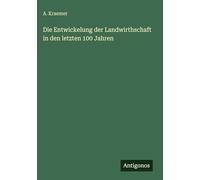 Die Entwickelung der Landwirthschaft in den letzten 100 Jahren