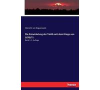 Die Entwickelung Der Taktik Seit Dem Kriege Von 1870/71