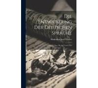 Die Entwicklung Der Deutschen Sprache: Vom Iv. Saec. uf Unsere Zeit