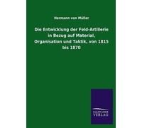 Die Entwicklung Der Feld-Artillerie In Bezug Auf Material, Organisation Und Taktik, Von 1815 Bis 1870
