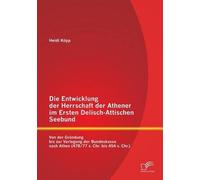 Die Entwicklung Der Herrschaft Der Athener Im Ersten Delisch-Attischen Seebund: Von Der Gründung Bis Zur Verlegung Der Bundeskasse Nach Athen (478/77 V. Chr. Bis 454 V. Chr.)
