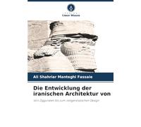 Die Entwicklung der iranischen Architektur von: Von Zigguraten bis zum zeitgenössischen Design