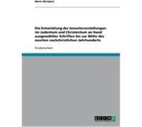 Die Entwicklung der Jenseitsvorstellungen im Judentum und Christentum an Hand ausgewählter Schriften bis zur Mitte des zweiten nachchristlichen Jahrhunderts Westphal, Mario (Auteur)